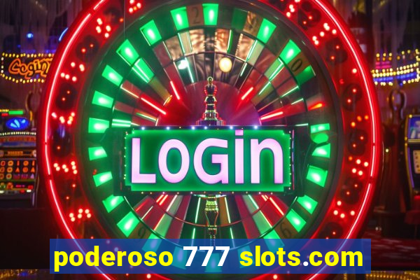 poderoso 777 slots.com