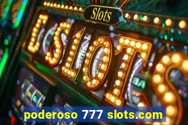 poderoso 777 slots.com