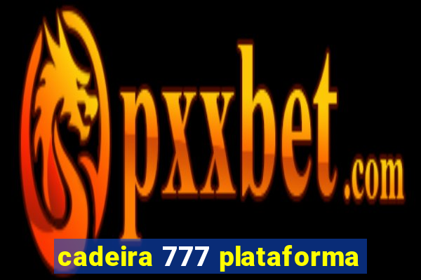 cadeira 777 plataforma