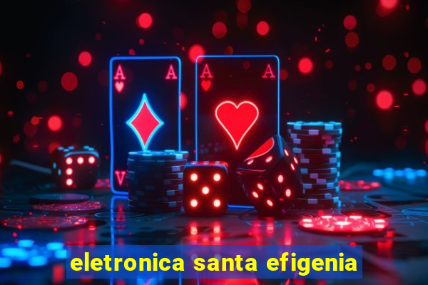 eletronica santa efigenia