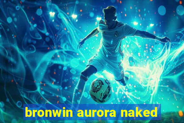 bronwin aurora naked