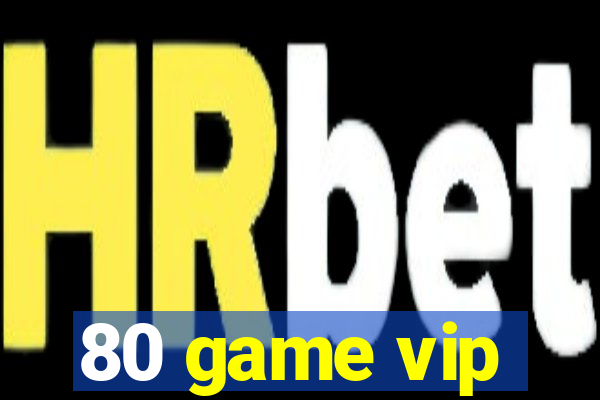 80 game vip