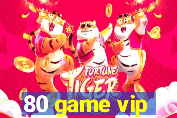 80 game vip