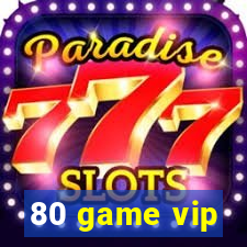 80 game vip