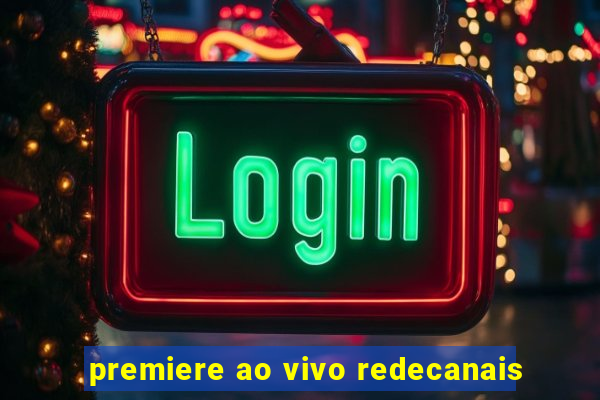 premiere ao vivo redecanais