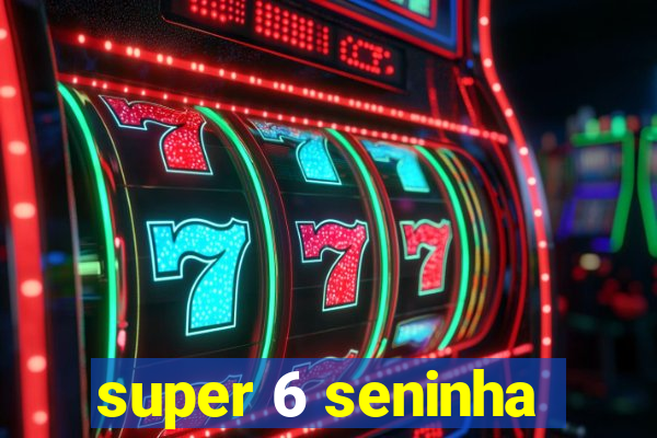 super 6 seninha