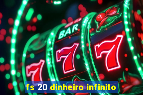 fs 20 dinheiro infinito