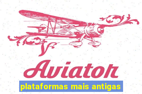 plataformas mais antigas