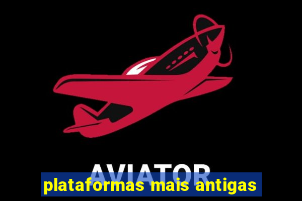 plataformas mais antigas