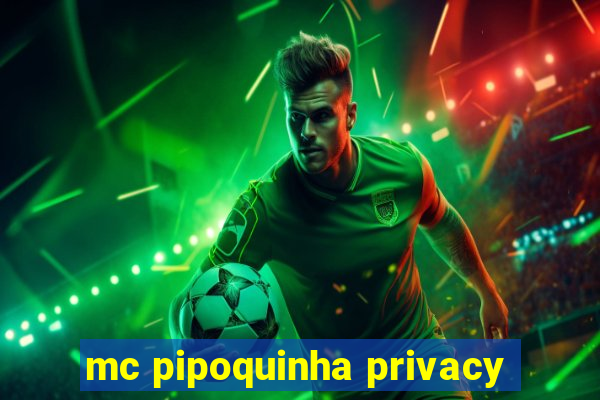 mc pipoquinha privacy