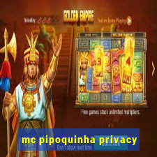 mc pipoquinha privacy