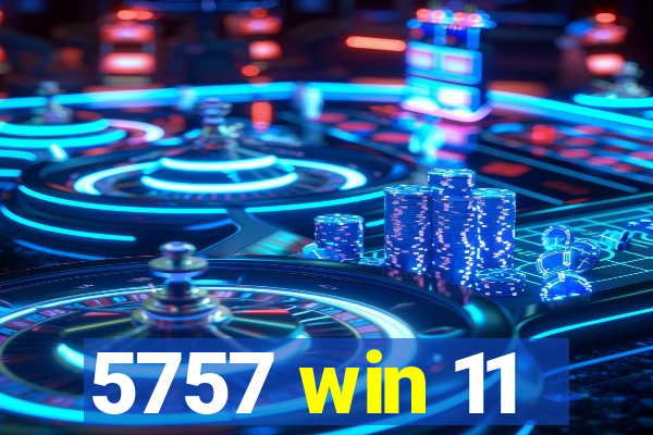 5757 win 11