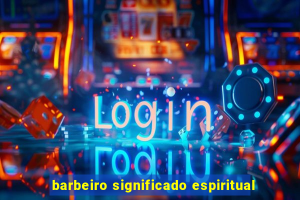 barbeiro significado espiritual