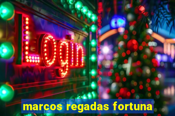 marcos regadas fortuna