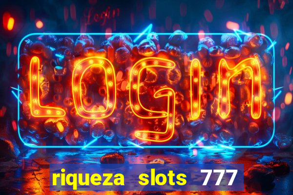 riqueza slots 777 paga mesmo