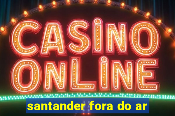 santander fora do ar