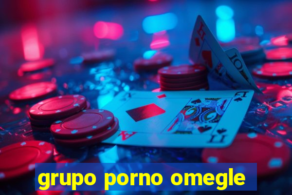 grupo porno omegle