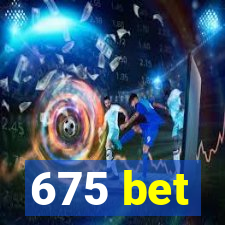 675 bet