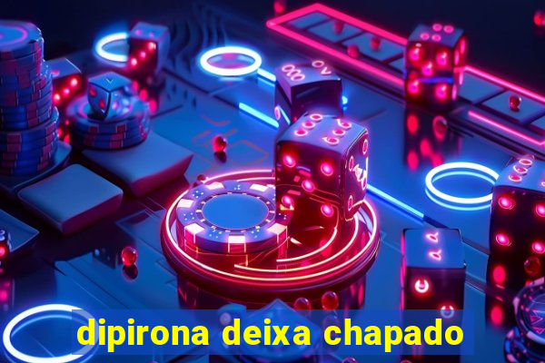 dipirona deixa chapado