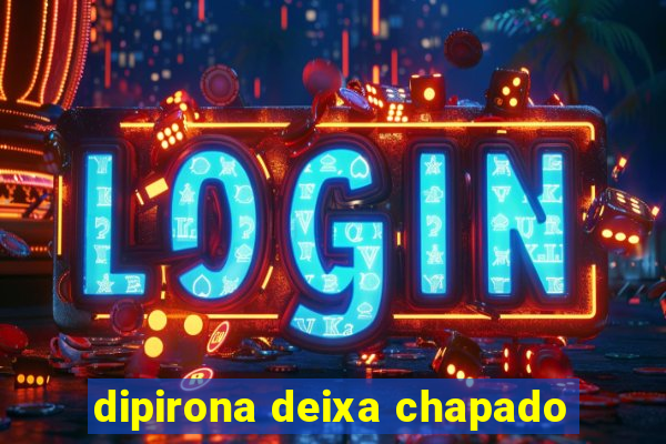 dipirona deixa chapado