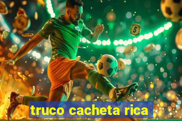 truco cacheta rica