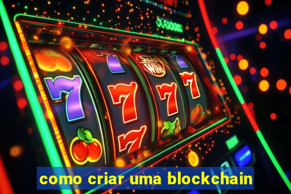 como criar uma blockchain