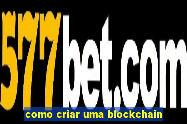 como criar uma blockchain