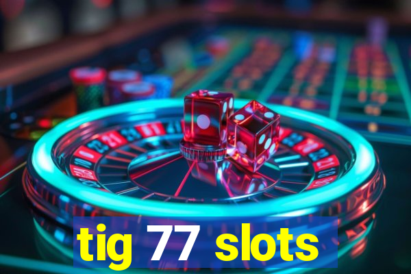 tig 77 slots