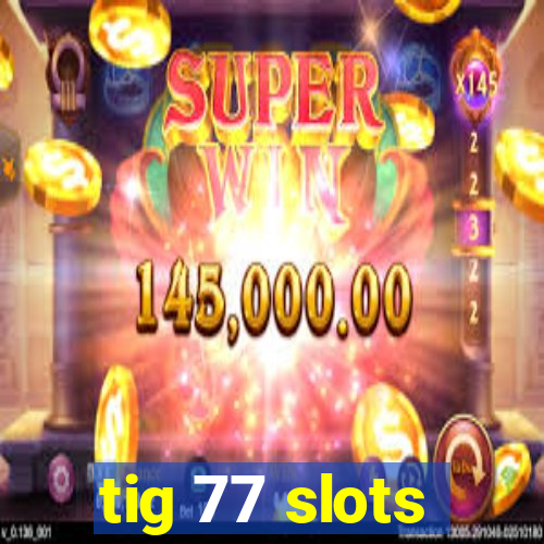 tig 77 slots