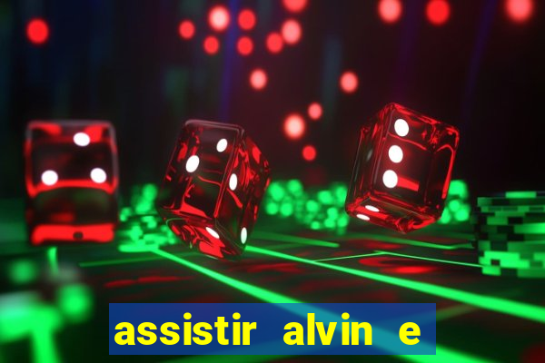 assistir alvin e os esquilos