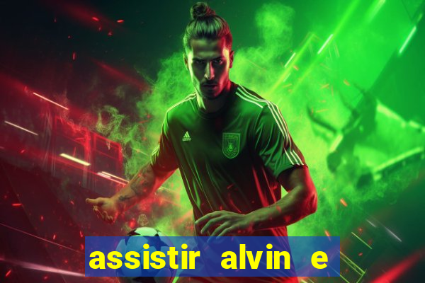 assistir alvin e os esquilos