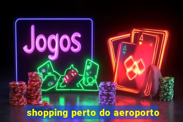 shopping perto do aeroporto