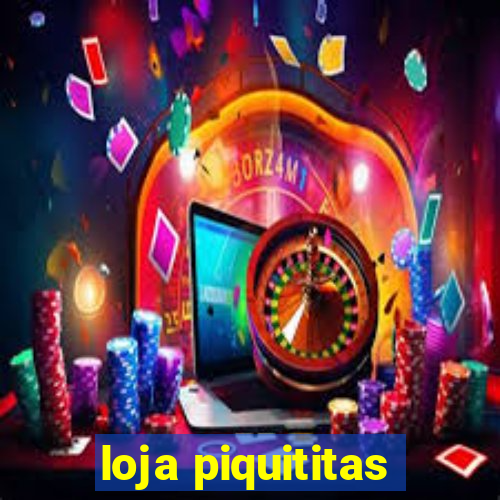 loja piquititas