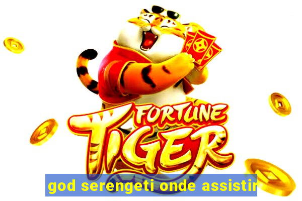 god serengeti onde assistir