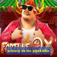 privacy de mc pipokinha