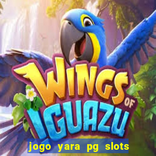 jogo yara pg slots paga mesmo