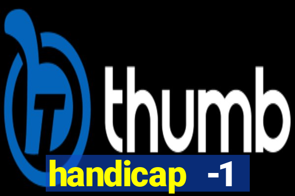 handicap -1 primeiro tempo