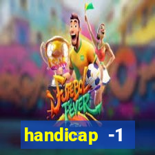 handicap -1 primeiro tempo