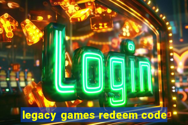 legacy games redeem code