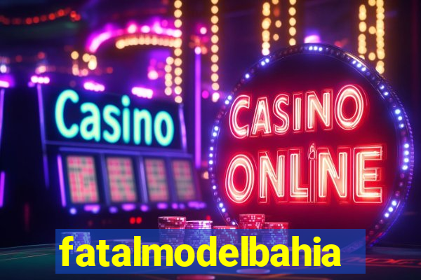 fatalmodelbahia