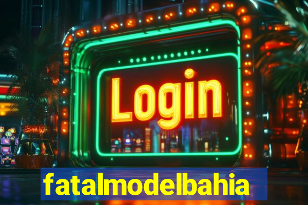 fatalmodelbahia