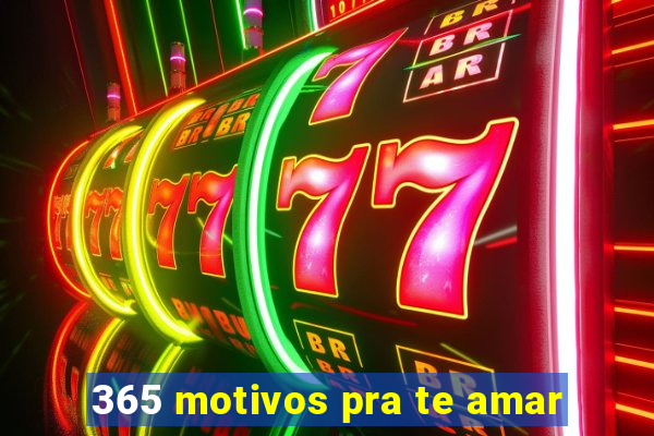 365 motivos pra te amar