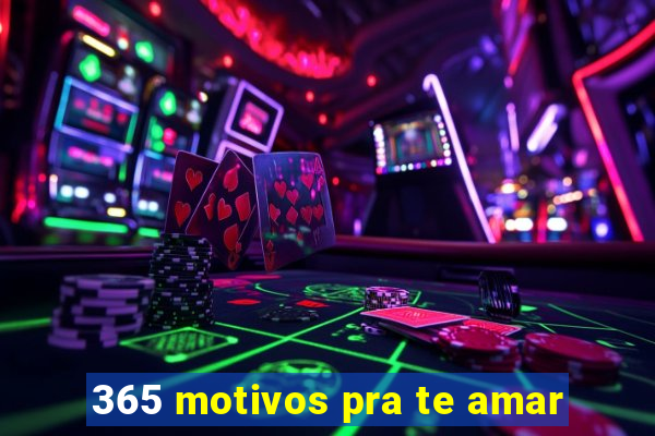 365 motivos pra te amar