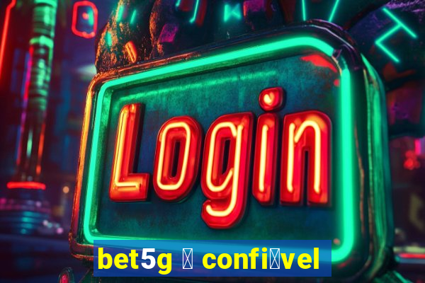 bet5g 茅 confi谩vel