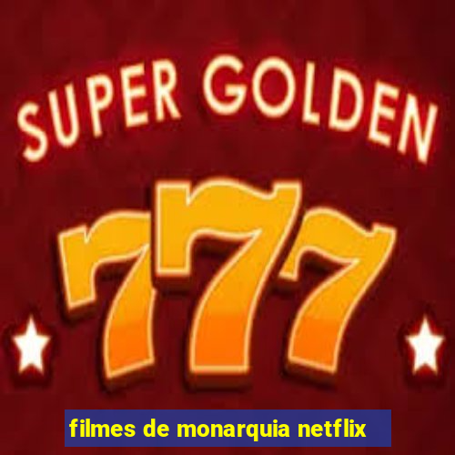 filmes de monarquia netflix