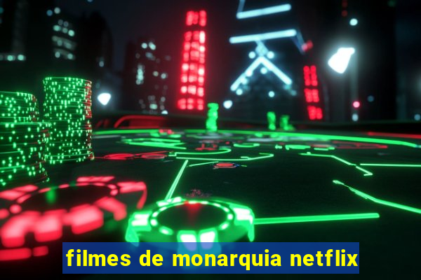 filmes de monarquia netflix