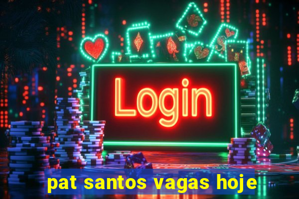 pat santos vagas hoje