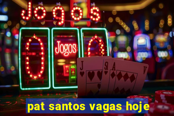 pat santos vagas hoje