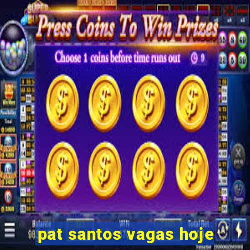 pat santos vagas hoje