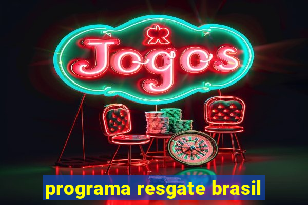 programa resgate brasil